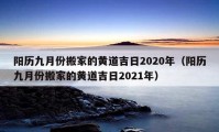 陽(yáng)歷九月份搬家的黃道吉日2020年（陽(yáng)歷九月份搬家的黃道吉日2021年）