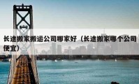 長途搬家搬運公司哪家好（長途搬家哪個公司便宜）