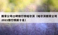 搬家公司口碑排行榜哈爾濱（哈爾濱搬家公司2021排行榜前十名）