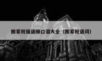 搬家祝福語順口溜大全（搬家祝語詞）