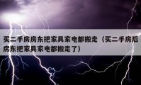 買二手房房東把家具家電都搬走（買二手房后房東把家具家電都搬走了）