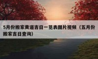 5月份搬家黃道吉日一覽表圖片視頻（五月份搬家吉日查詢）