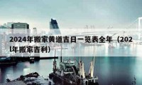 2024年搬家黃道吉日一覽表全年（202l年搬家吉利）