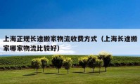 上海正規(guī)長途搬家物流收費方式（上海長途搬家哪家物流比較好）