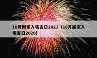 10月搬家入宅吉日2021（10月搬家入宅吉日2020）