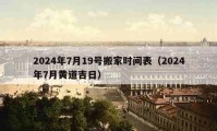 2024年7月19號搬家時(shí)間表（2024年7月黃道吉日）