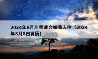 2024年8月幾號適合搬家入?。?024年8月8日黃歷）