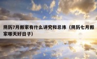 陰歷7月搬家有什么講究和忌諱（陰歷七月搬家哪天好日子）