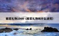 搬家禮物1000（搬家禮物叫什么講究）