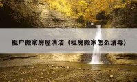 租戶搬家房屋清潔（租房搬家怎么消毒）