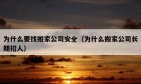 為什么要找搬家公司安全（為什么搬家公司長期招人）