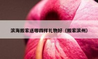 濱海搬家送哪四樣禮物好（搬家濱州）