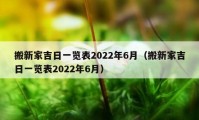 搬新家吉日一覽表2022年6月（搬新家吉日一覽表2022年6月）