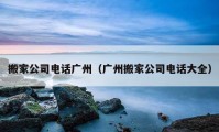 搬家公司電話廣州（廣州搬家公司電話大全）