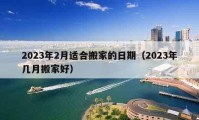 2023年2月適合搬家的日期（2023年幾月搬家好）