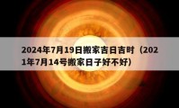 2024年7月19日搬家吉日吉時(shí)（2021年7月14號(hào)搬家日子好不好）