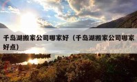 千島湖搬家公司哪家好（千島湖搬家公司哪家好點(diǎn)）