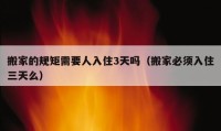 搬家的規(guī)矩需要人入住3天嗎（搬家必須入住三天么）