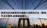 新家沒正式搬家可以提前入住嗎為什么（新房不正式搬家,能提前住嘛?）