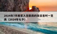 2024年7月搬家入住新房的吉日吉時(shí)一覽表（2024年七夕）