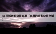 58同城搬家公司太原（太原的搬家公司電話）