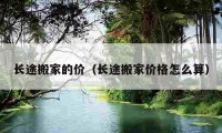 長途搬家的價（長途搬家價格怎么算）