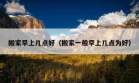 搬家早上幾點(diǎn)好（搬家一般早上幾點(diǎn)為好）