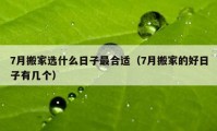 7月搬家選什么日子最合適（7月搬家的好日子有幾個(gè)）