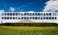 二手房搬家有什么講究應(yīng)該先搬什么東西（二手房搬家有什么講究應(yīng)該先搬什么東西再搬家）