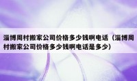 淄博周村搬家公司價格多少錢啊電話（淄博周村搬家公司價格多少錢啊電話是多少）