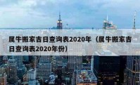 屬牛搬家吉日查詢表2020年（屬牛搬家吉日查詢表2020年份）