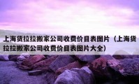 上海貨拉拉搬家公司收費價目表圖片（上海貨拉拉搬家公司收費價目表圖片大全）