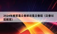 2024年搬家是立春前還是立春后（立春以后搬家）