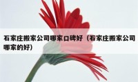 石家莊搬家公司哪家口碑好（石家莊搬家公司哪家的好）