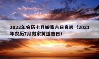 2022年農(nóng)歷七月搬家吉日良辰（2021年農(nóng)歷7月搬家黃道吉日）