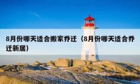 8月份哪天適合搬家喬遷（8月份哪天適合喬遷新居）