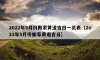 2022年5月份搬家黃道吉日一覽表（2o21年5月份搬家黃道吉日）