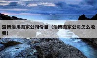 淄博淄川搬家公司價目（淄博搬家公司怎么收費）