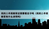 買(mǎi)的二手房搬家還需要看日子嗎（買(mǎi)的二手房搬家有什么講究嗎）