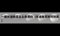 一般長途搬家怎么收費的（長途搬家如何劃算）