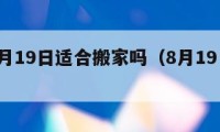 陽歷8月19日適合搬家嗎（8月19日宜搬家嗎）