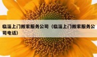 臨淄上門搬家服務(wù)公司（臨淄上門搬家服務(wù)公司電話）