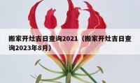 搬家開灶吉日查詢2021（搬家開灶吉日查詢2023年8月）