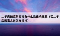 二手房搬家前打掃有什么忌諱嗎視頻（買二手房搬家之前怎樣清掃）