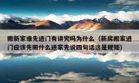 搬新家誰先進門有講究嗎為什么（新房搬家進門應該先搬什么進家先說四句話這是規(guī)矩）