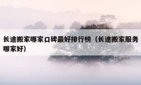 長途搬家哪家口碑最好排行榜（長途搬家服務(wù)哪家好）