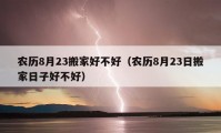 農(nóng)歷8月23搬家好不好（農(nóng)歷8月23日搬家日子好不好）