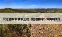 長(zhǎng)短途搬家誰(shuí)家正規(guī)（短途搬家公司哪家好）