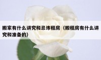 搬家有什么講究和忌諱租房（搬租房有什么講究和準(zhǔn)備的）