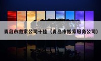 青島市搬家公司十佳（青島市搬家服務公司）